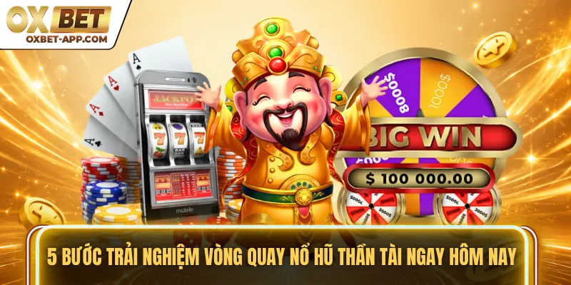 5 bước trải nghiệm vòng quay nổ hũ thần tài ngay hôm nay