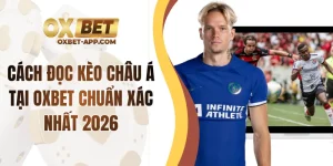 Cách Đọc Kèo Châu Á Tại OXBET Chuẩn Xác Nhất 2026