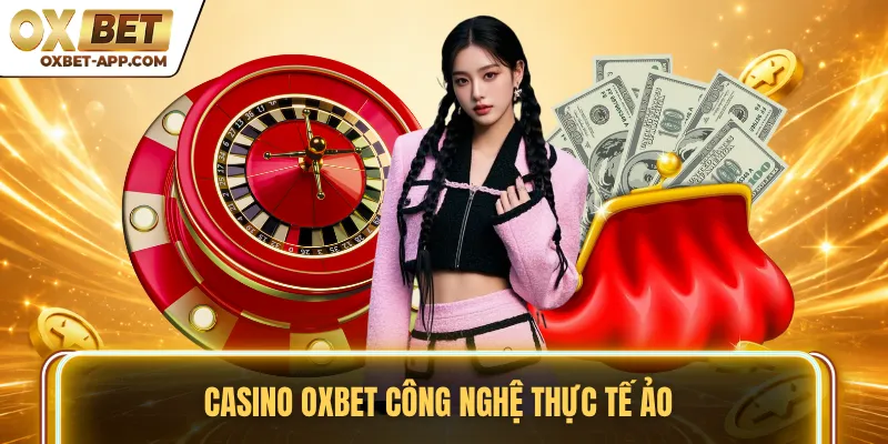 Casino OXBET công nghệ thực tế ảo