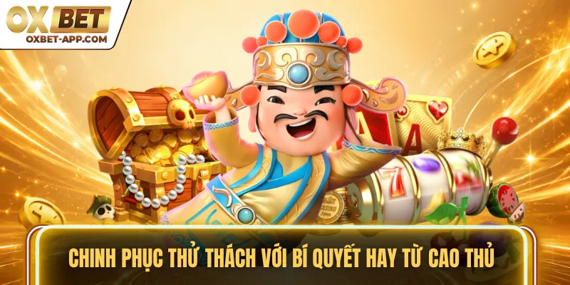 Chinh phục thử thách với bí quyết hay từ cao thủ