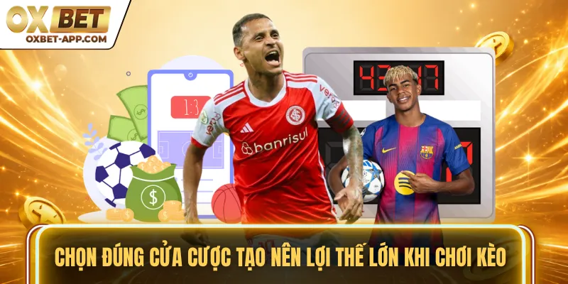 Chọn đúng cửa cược tạo nên lợi thế lớn khi chơi kèo