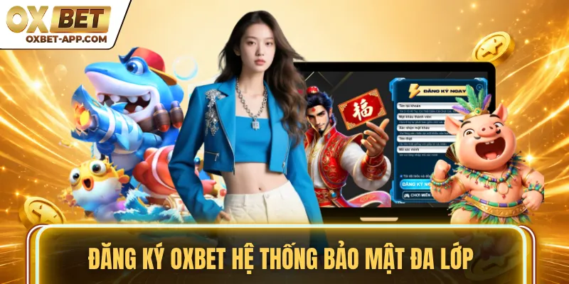 Đăng ký OXBET hệ thống bảo mật đa lớp