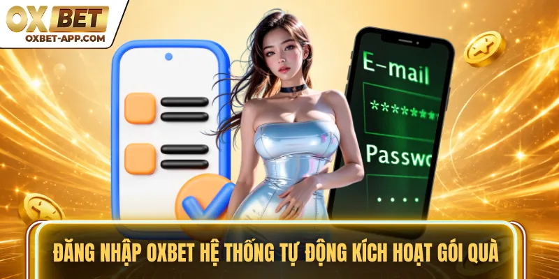 Đăng nhập OXBET hệ thống tự động kích hoạt gói quà