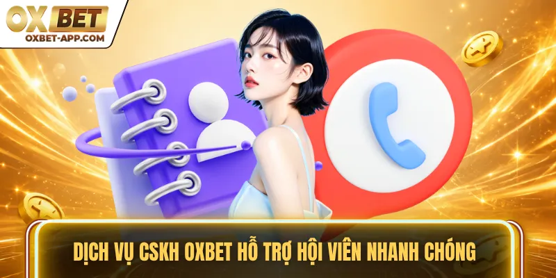 Dịch vụ CSKH OXBET hỗ trợ hội viên nhanh chóng