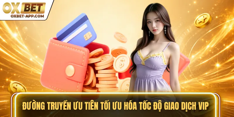Đường truyền ưu tiên tối ưu hóa tốc độ giao dịch VIP