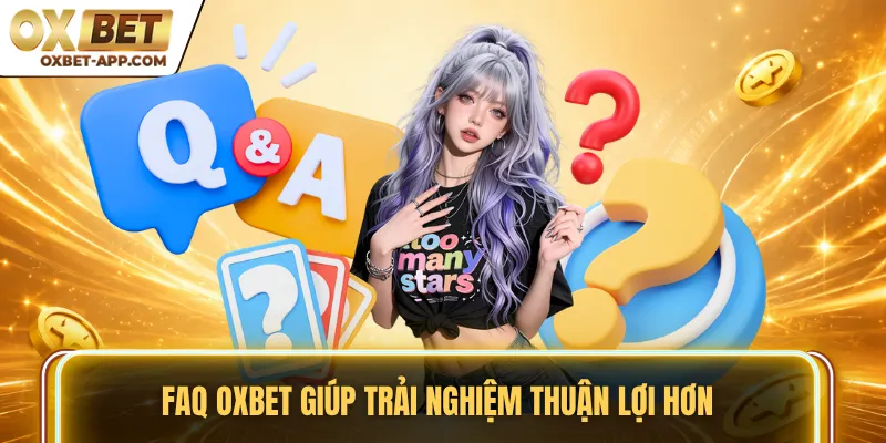 FAQ OXBET giúp trải nghiệm thuận lợi hơn