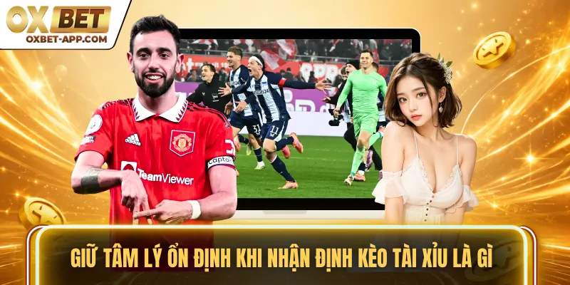 Giữ tâm lý ổn định khi nhận định kèo tài xỉu là gì