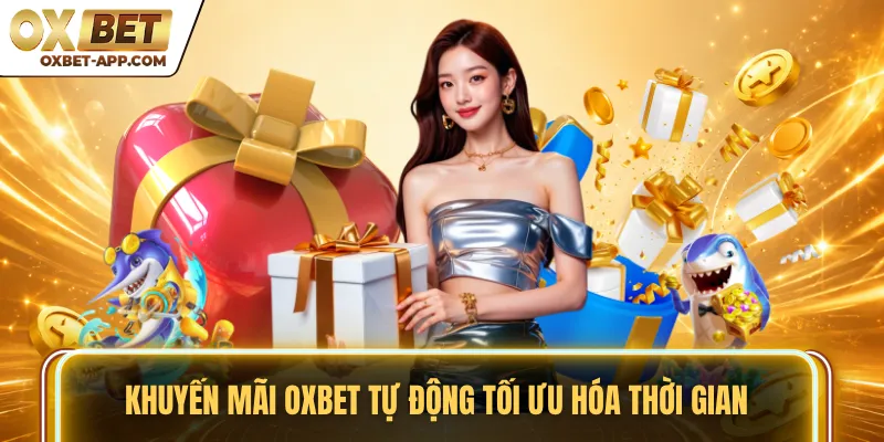 Khuyến mãi OXBET tự động tối ưu hóa thời gian