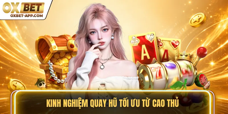 Kinh nghiệm quay hũ tối ưu từ cao thủ