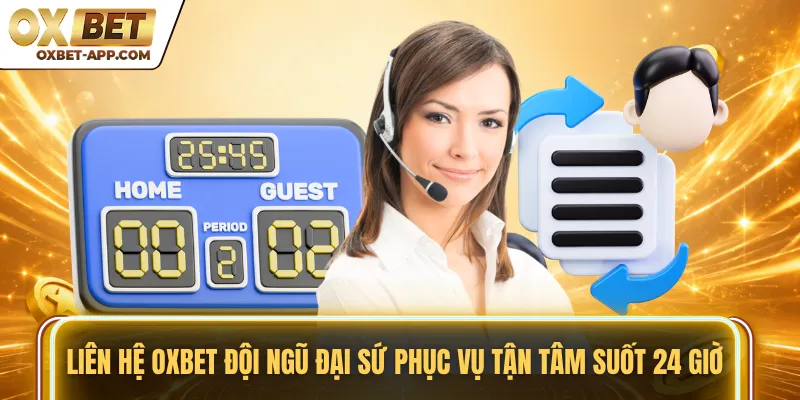 Liên hệ OXBET đội ngũ đại sứ phục vụ tận tâm suốt 24 giờ