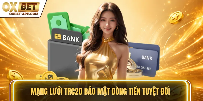 Mạng lưới TRC20 bảo mật dòng tiền tuyệt đối