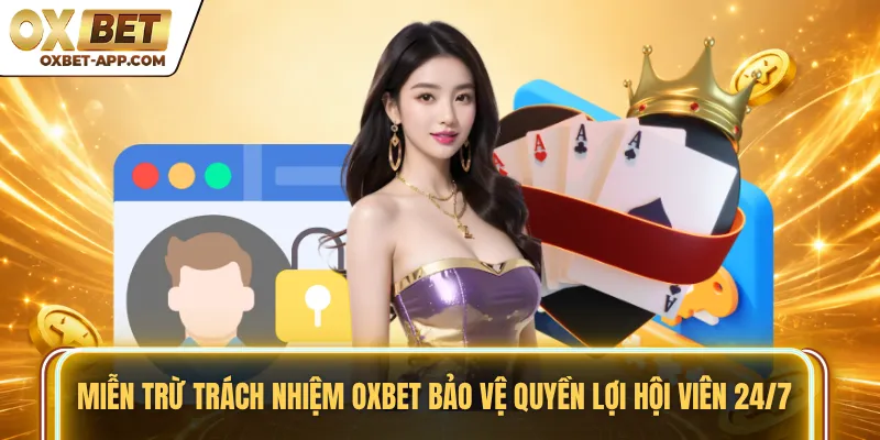 Miễn trừ trách nhiệm OXBET bảo vệ quyền lợi hội viên 24/7
