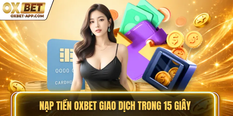 Nạp tiền OXBET giao dịch trong 15 giây