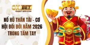 Nổ Hũ Thần Tài - Cơ Hội Đổi Đời Năm 2026 Trong Tầm Tay
