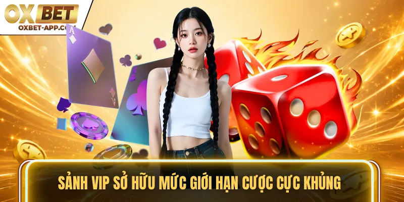 Sảnh VIP sở hữu mức giới hạn cược cực khủng