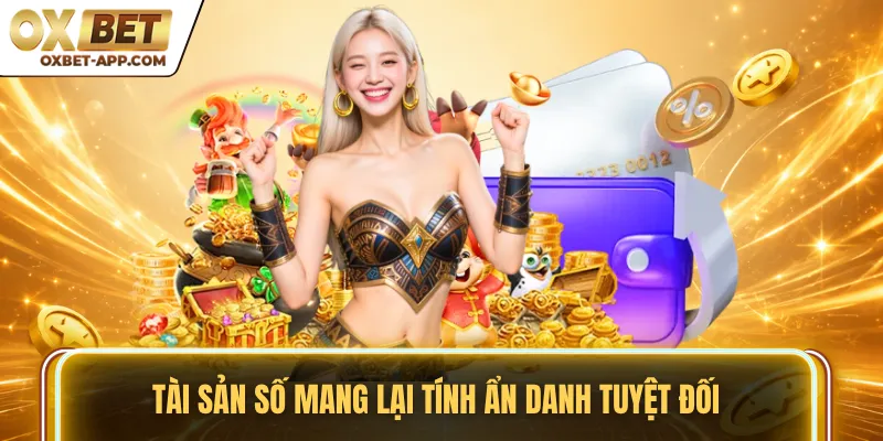 Tài sản số mang lại tính ẩn danh tuyệt đối
