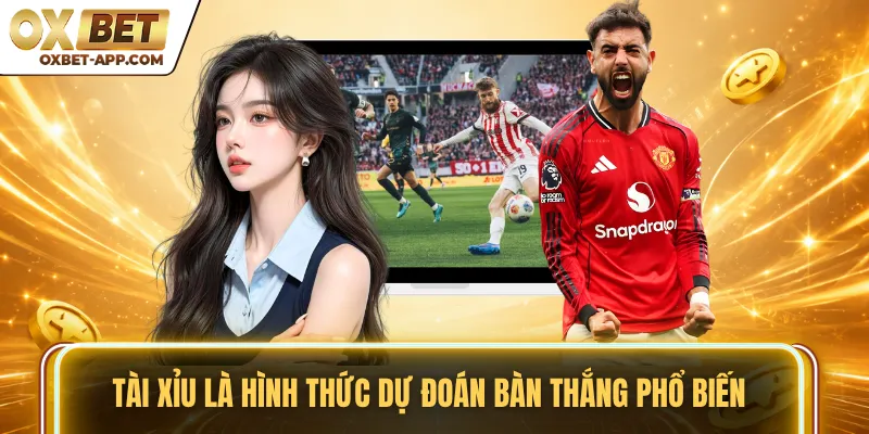 Tài xỉu là hình thức dự đoán bàn thắng phổ biến