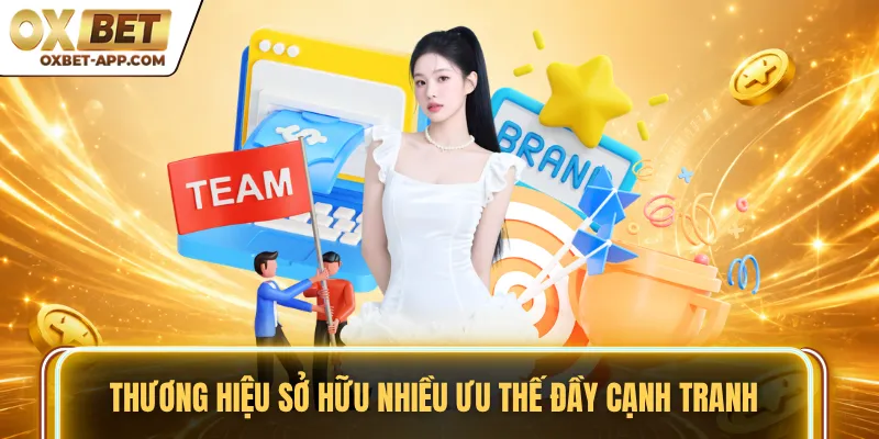 Thương hiệu sở hữu nhiều ưu thế đầy cạnh tranh